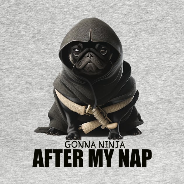 Pug Ninja, Gonna Ninja after my Nap by ChristianFaithWear